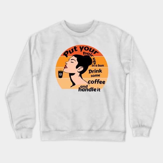 Put your hair up in a bun and drink some coffee and handle it Crewneck Sweatshirt by Storfa101